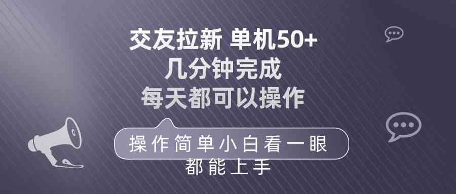 （精品）交友拉新 单机50 操作简单 每天都可以做 轻松上手