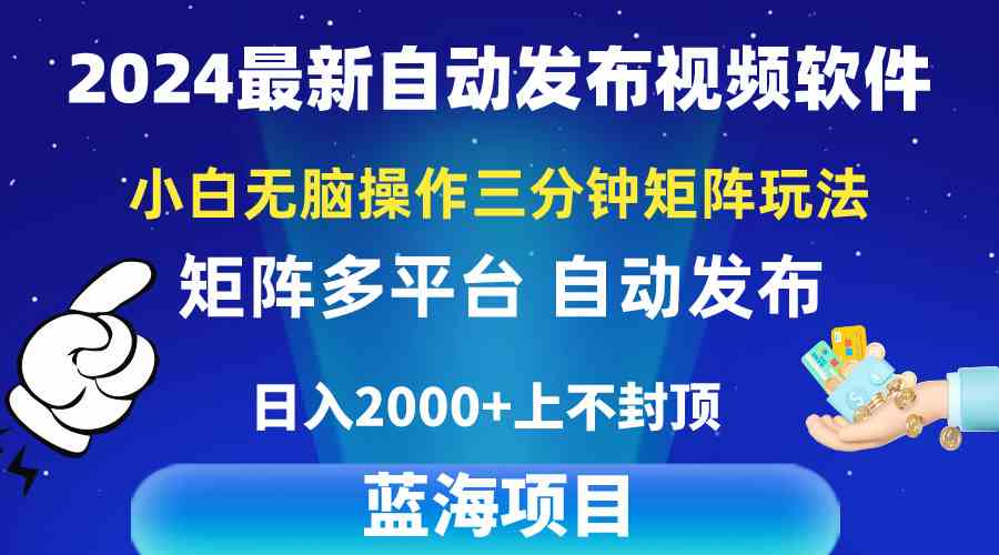 （精品）2024最新视频矩阵玩法，小白无脑操作，轻松操作，3分钟一个视频，日入2k+