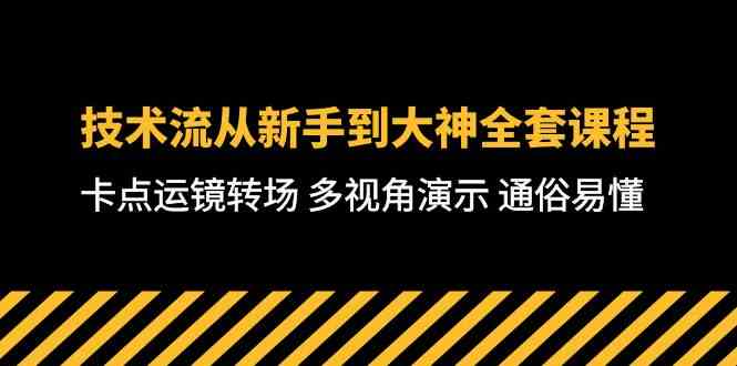 （精品）技术流-从新手到大神全套课程，卡点运镜转场 多视角演示 通俗易懂-71节课