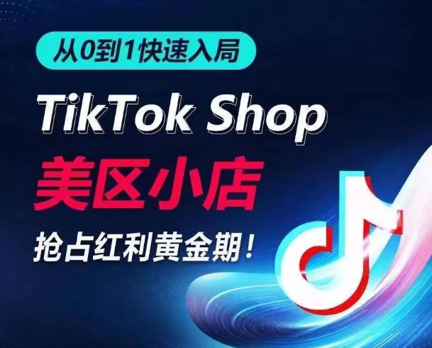 从0到1快速入局TikTok美区小店，快速抢占流量黄金期，开启日出千单之旅