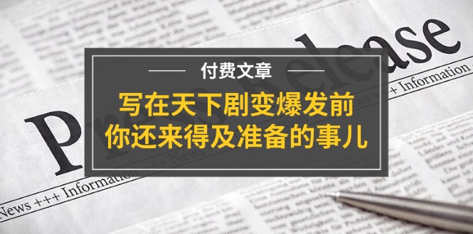 （精品）某付费文章《写在天下剧变爆发前，你还来得及准备的事儿》