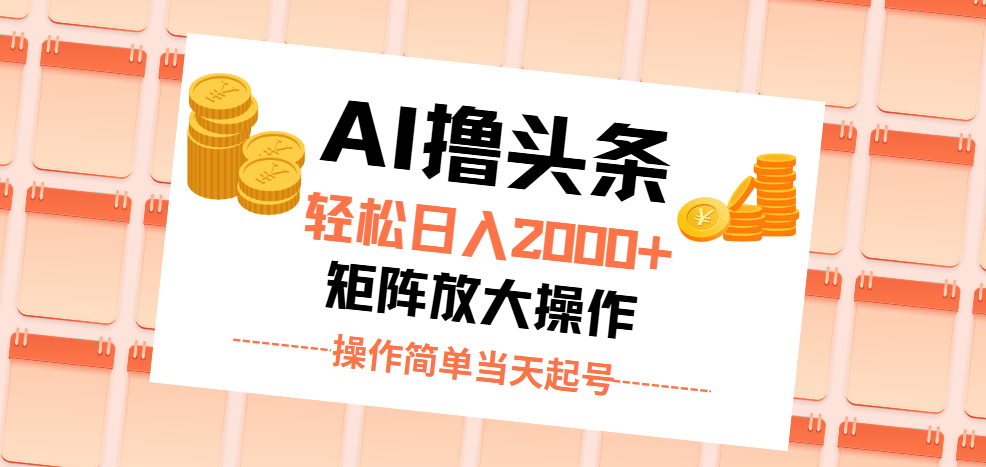 （精品）AI撸头条，轻松日入2000+无脑操作，当天起号，第二天见收益。