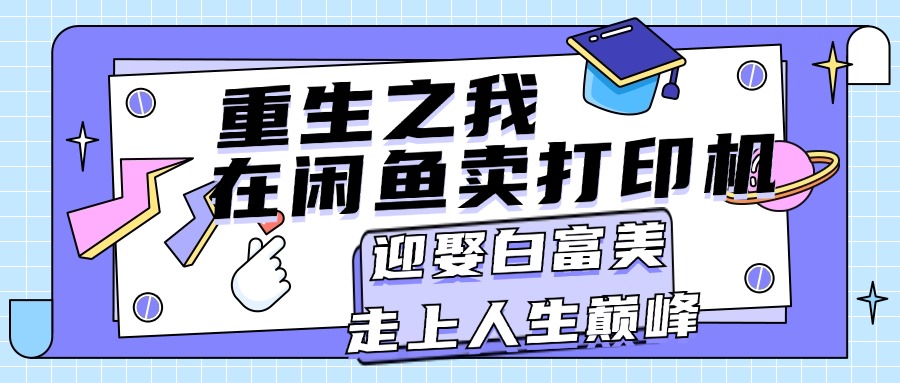 （精品）重生之我在闲鱼卖打印机，月入过万，迎娶白富美，走上人生巅峰