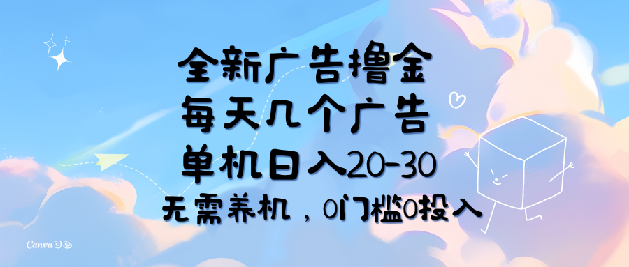 （精品）全新广告撸金，每天几个广告，单机日入20-30无需养机，0门槛0投入