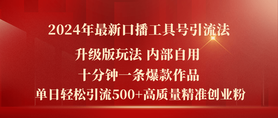 （精品）2024年最新升级版口播工具号引流法，十分钟一条爆款作品，日引流500+高…