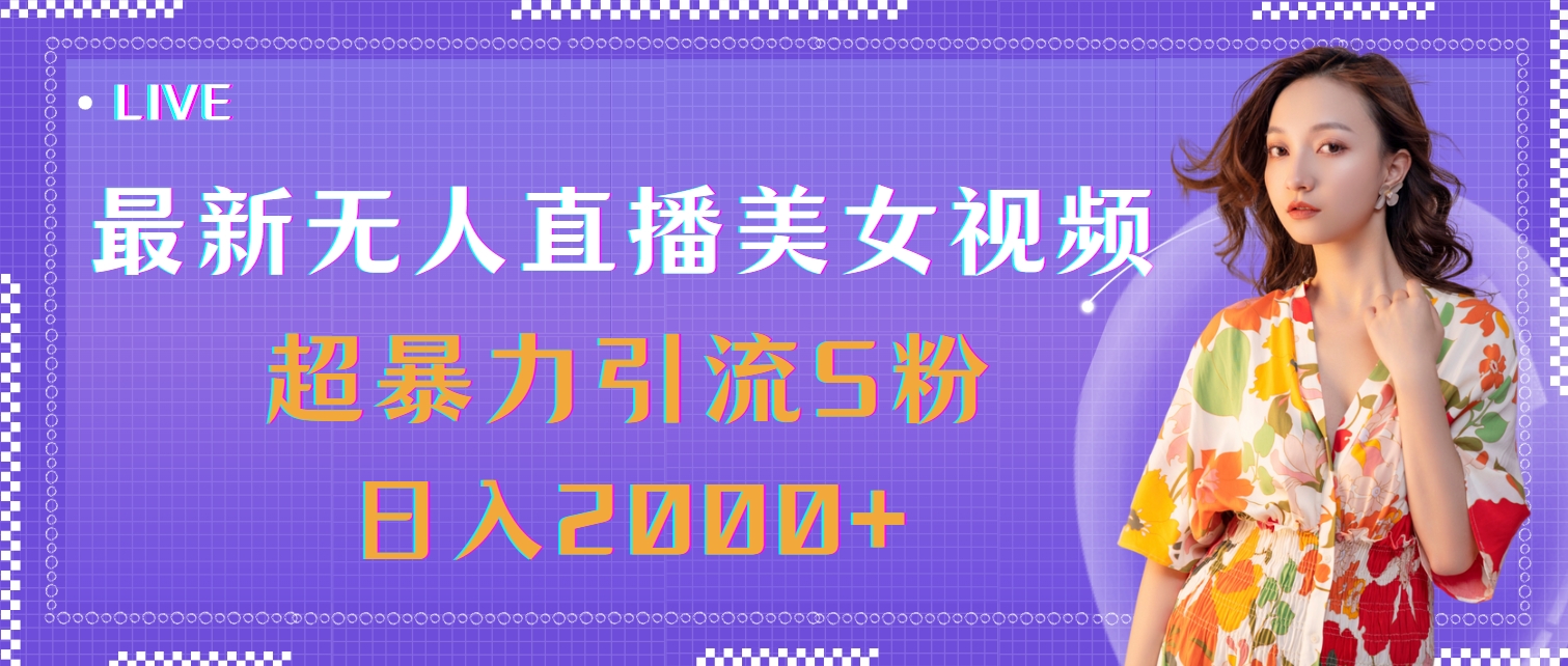 （精品）最新无人直播美女视频，超暴力引流S粉日入2000+