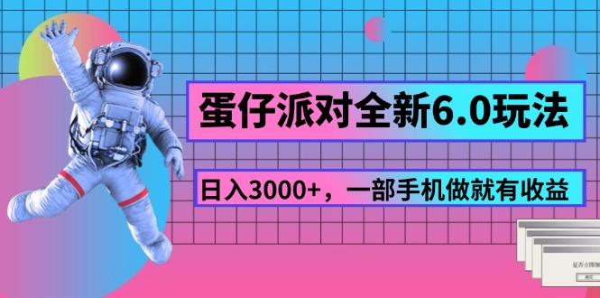 （精品）蛋仔派对全新6.0玩法，，日入3000+，一部手机做就有收益