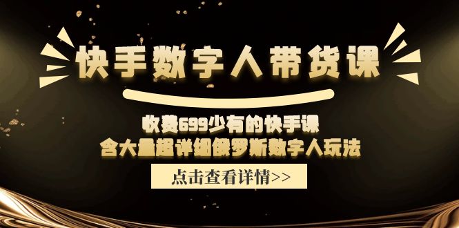 （精品）快手数字人带货课，收费699少有的快手课，含大量超详细俄罗斯数字人玩法