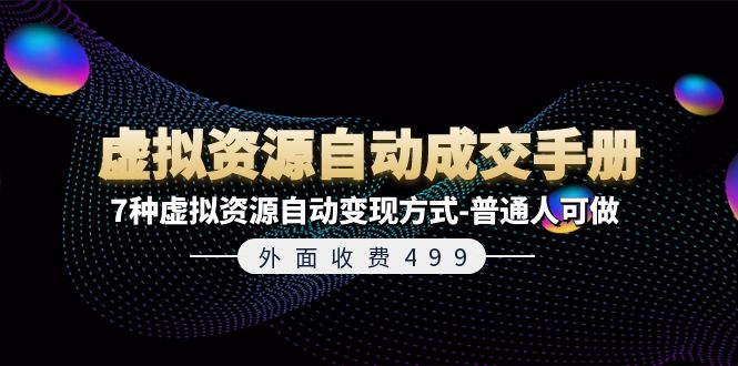 （精品）外面收费499《虚拟资源自动成交手册》7种虚拟资源自动变现方式-普通人可做