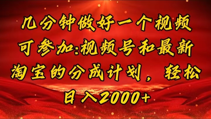 （精品）几分钟一个视频，可在视频号，淘宝同时获取收益，新手小白轻松日入2000…