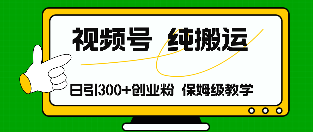 （精品）视频号纯搬运日引流300+创业粉，日入4000+