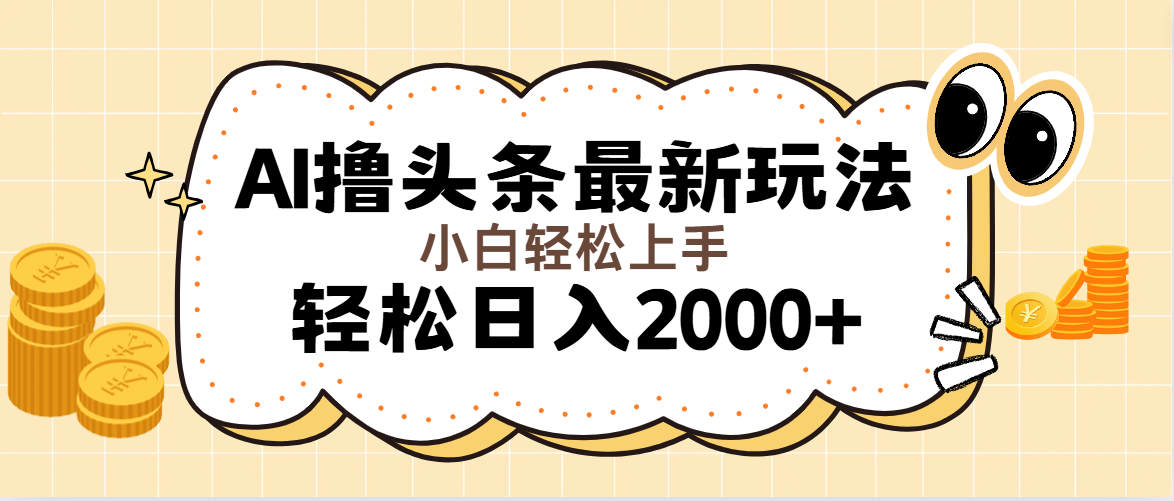 （精品）AI撸头条最新玩法，轻松日入2000+无脑操作，当天可以起号，第二天就能…