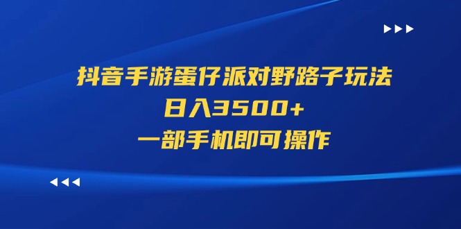 （精品）抖音手游蛋仔派对野路子玩法，日入3500+，一部手机即可操作