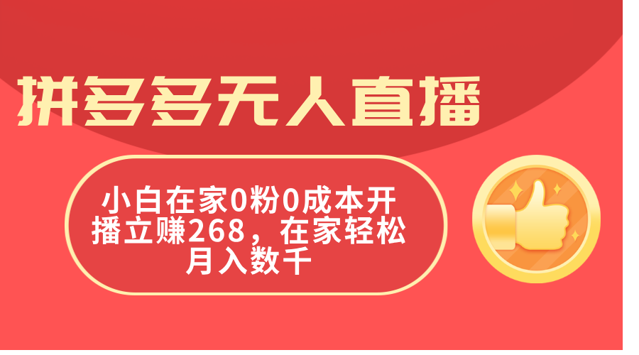 （精品）拼多多无人直播，小白在家0粉0成本开播立赚268，在家轻松月入数千