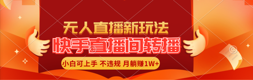 （精品）快手直播间转播玩法简单躺赚，真正的全无人直播，小白轻松上手月入1W+