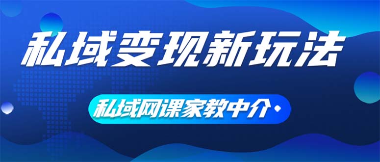 （精品）私域变现新玩法，网课家教中介，只做渠道和流量，让大学生给你打工、0…