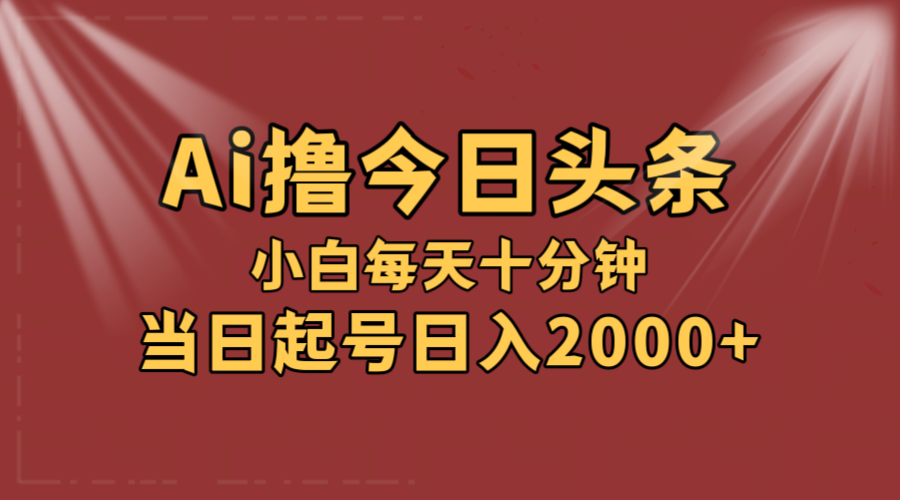 （精品）AI撸爆款头条，当天起号，可矩阵，第二天见收益，小白无脑轻松日入2000+