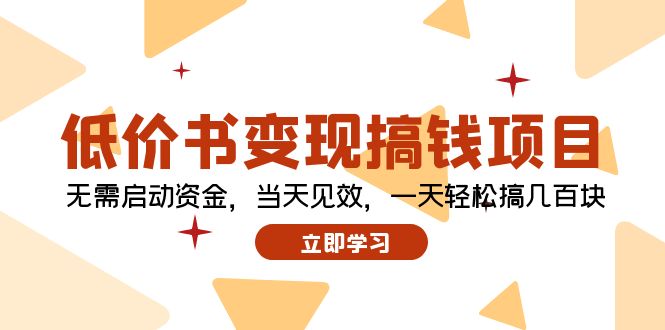 （精品）低价书变现搞钱项目：无需启动资金，当天见效，一天轻松搞几百块