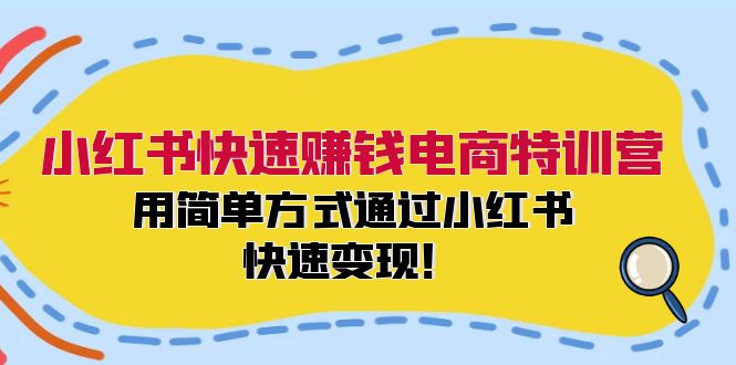 （精品）小红书快速赚钱电商特训营：用简单方式通过小红书快速变现！