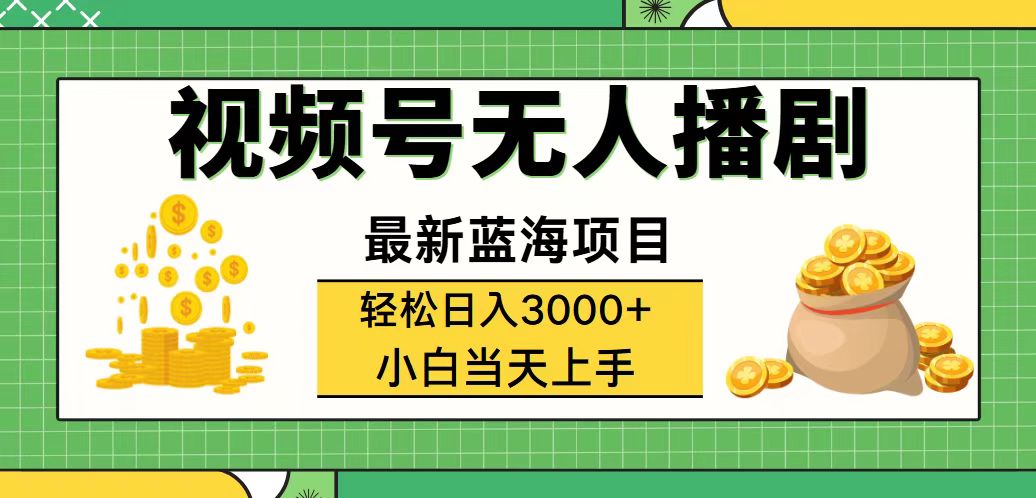 （精品）视频号无人播剧，轻松日入3000+，最新蓝海项目，拉爆流量收益，多种变…