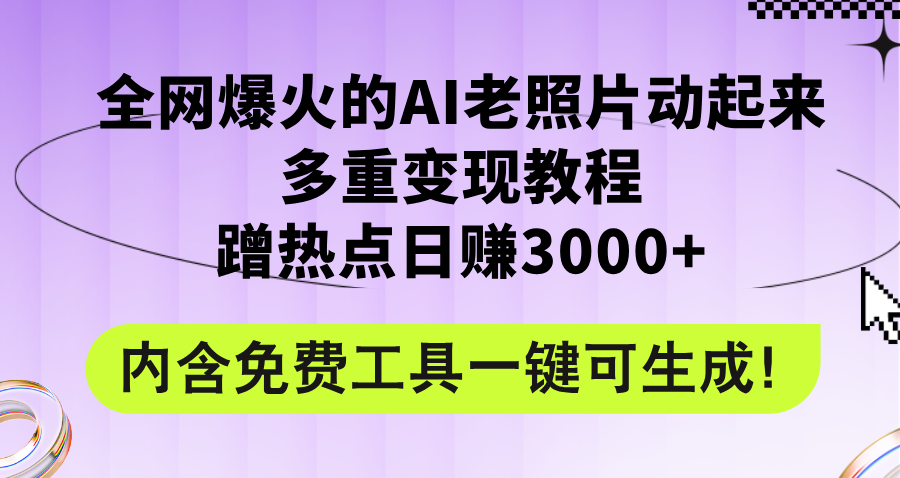 （精品）全网爆火的AI老照片动起来多重变现教程，蹭热点日赚3000+，内含免费工具