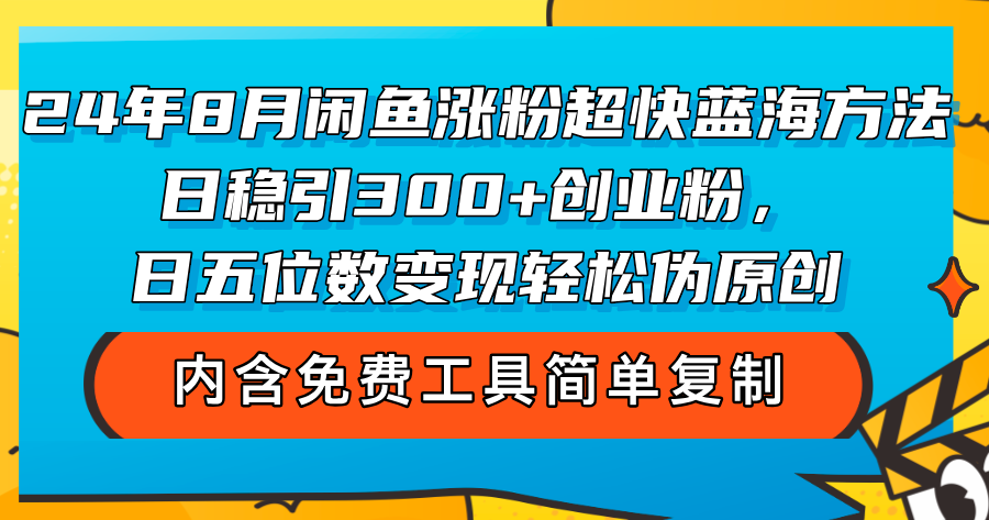 （精品）24年8月闲鱼涨粉超快蓝海方法！日稳引300+创业粉，日五位数变现，轻松…