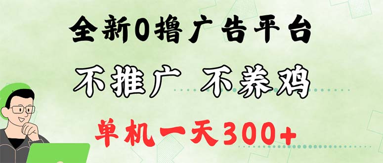 （精品）最新广告0撸懒人平台，不推广单机都有300+，来捡钱，简单无脑稳定可批量