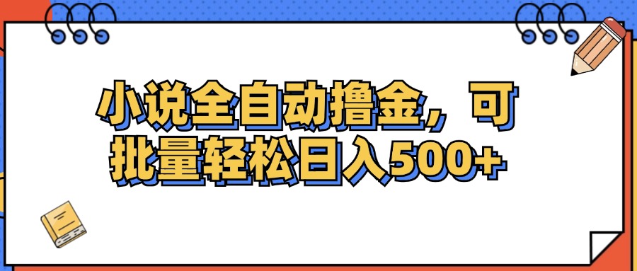 （精品）小说全自动撸金，可批量日入500+