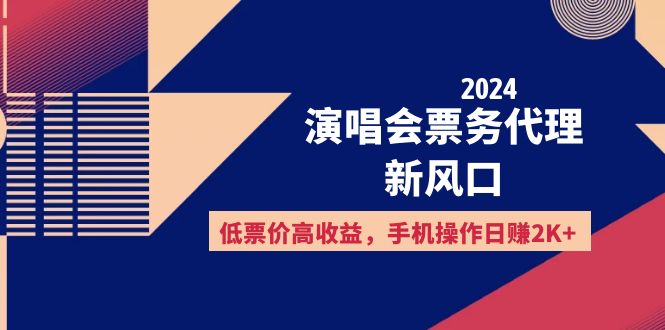 （精品）2024演唱会票务代理新风口，低票价高收益，手机操作日赚2K+